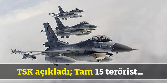 TSK açıkladı; Tam 15 terörist...