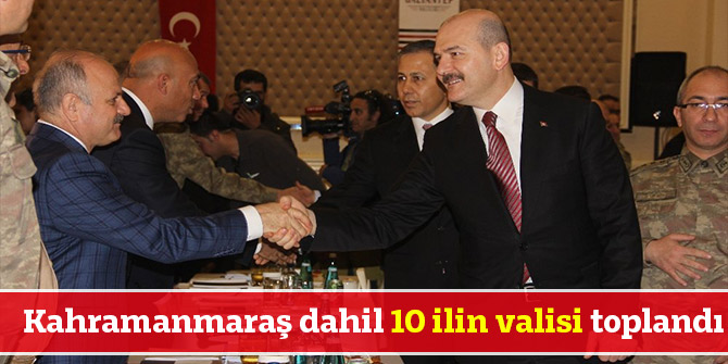 Kahramanmaraş dahil 10 ilin valisi toplandı
