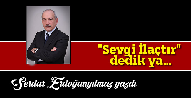 "Sevgi İlaçtır" dedik ya...