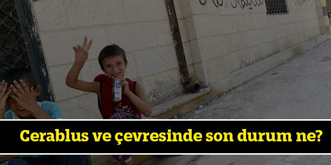 Cerablus ve çevresinde son durum ne?