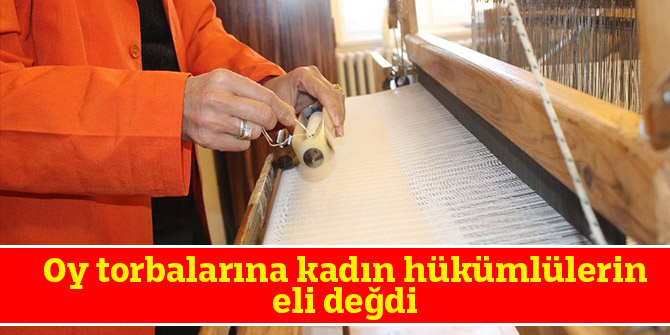 Oy torbalarına kadın hükümlülerin eli değdi