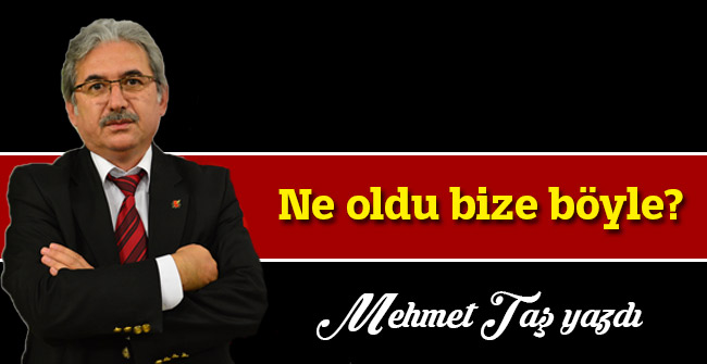 Ne oldu bize böyle?