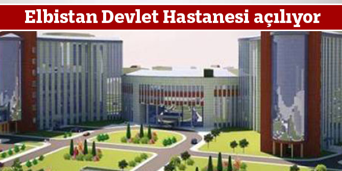 Elbistan Devlet Hastanesi açılıyor