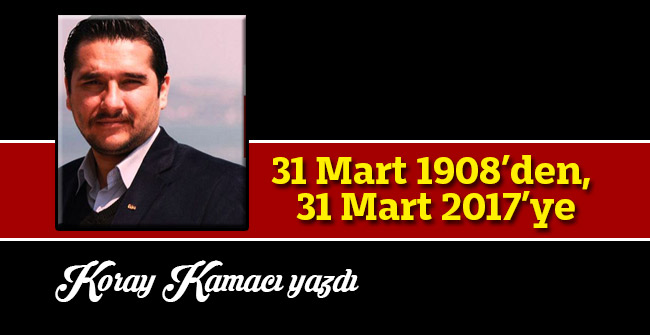 31 Mart 1908’den, 31 Mart 2017’ye