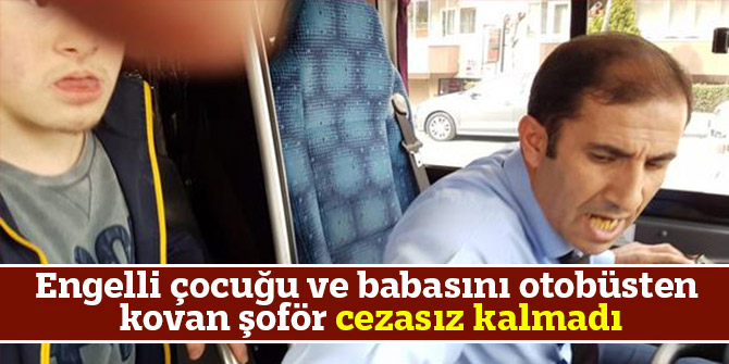 Engelli çocuğu ve babasını otobüsten kovan şoför cezasız kalmadı