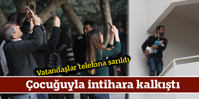Çocuğuyla intihara kalkıştı: Vatandaşlar telefona sarıldı