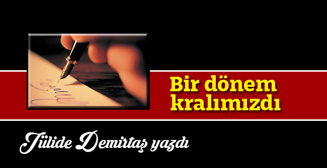 Bir dönem kralımızdı