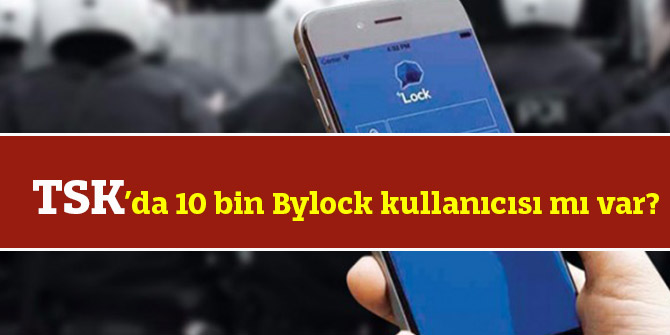 TSK’da 10 bin Bylock kullanıcısı mı var?