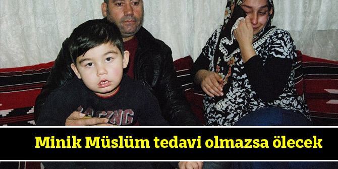 Minik Müslüm tedavi olmazsa ölecek