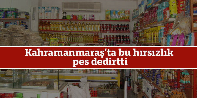 Kahramanmaraş'ta marketten hırsızlık anı güvenlik kamerasında