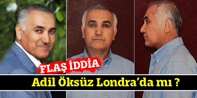 Adil Öksüz Londra’da mı ?