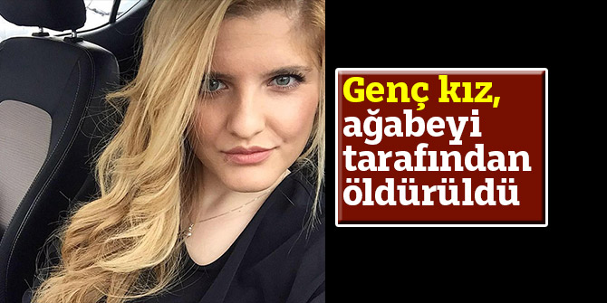 Genç kız, ağabeyi tarafından öldürüldü