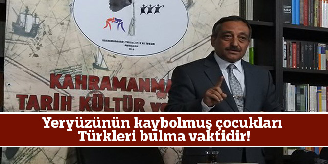 Yeryüzünün kaybolmuş çocukları Türkleri bulma vaktidir!