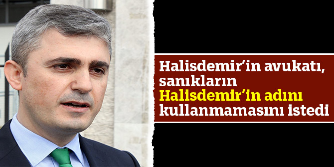 Halisdemir’in avukatı, sanıkların Halisdemir’in adını kullanmamasını istedi