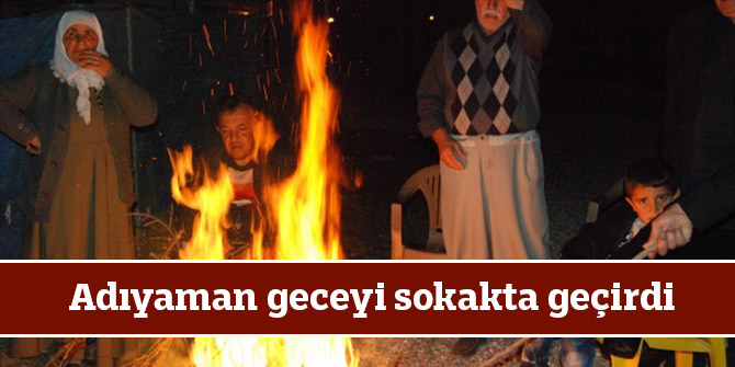 Adıyaman geceyi sokakta geçirdi