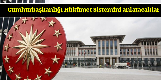 Cumhurbaşkanlığı Hükümet Sistemini anlatacaklar