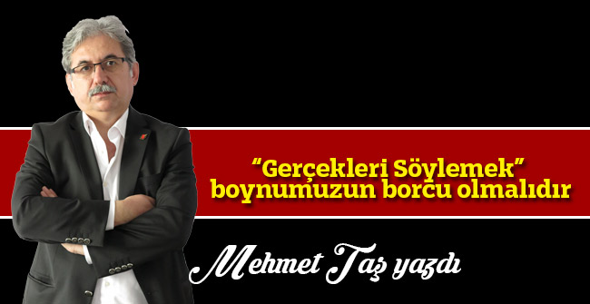 “Gerçekleri Söylemek” boynumuzun borcu olmalıdır