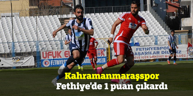 Kahramanmaraşspor- Fethiye'de 1 puan çıkardı