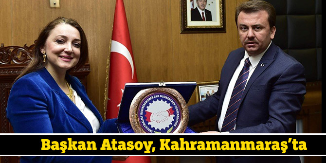 Başkan Atasoy, Kahramanmaraş’ta temaslarda bulundu
