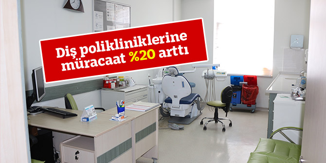 Diş polikliniklerine müracaat %20 arttı
