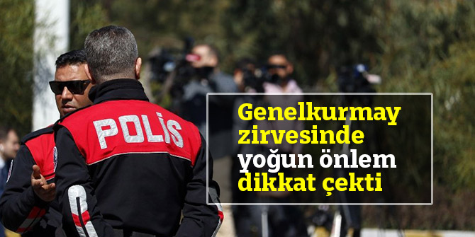 Üçlü Genelkurmay zirvesinde yoğun önlem dikkat çekti