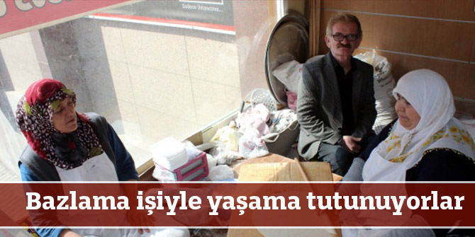 Bazlama işiyle yaşama tutunuyorlar