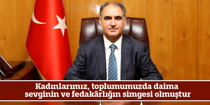 Kadınlarımız, toplumumuzda daima sevginin ve fedakârlığın simgesi olmuştur