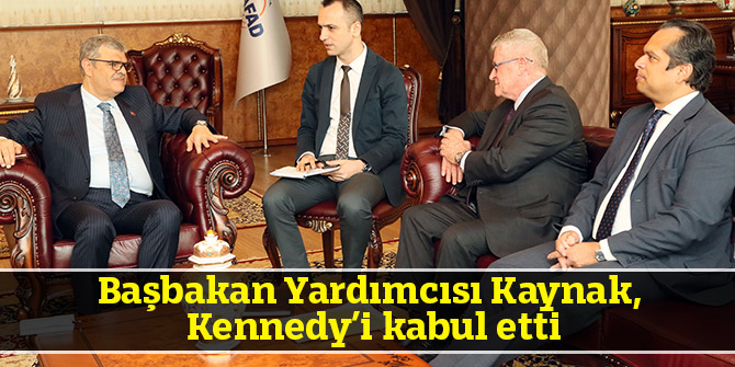 Başbakan Yardımcısı Kaynak, Kennedy’i kabul etti