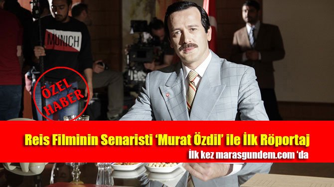 Reis Filmi'nin Senaristi 'Murat Özdil' ile İlk Röportaj (İlk kez marasgundem.com 'da)