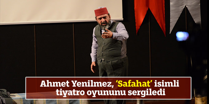 Ahmet Yenilmez, ‘Safahat’ isimli tiyatro oyununu sergiledi