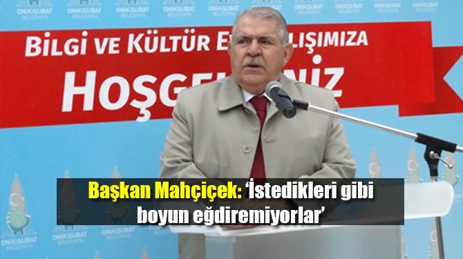 Başkan Mahçiçek: ‘’ İstedikleri Gibi Boyun Eğdiremiyorlar’’