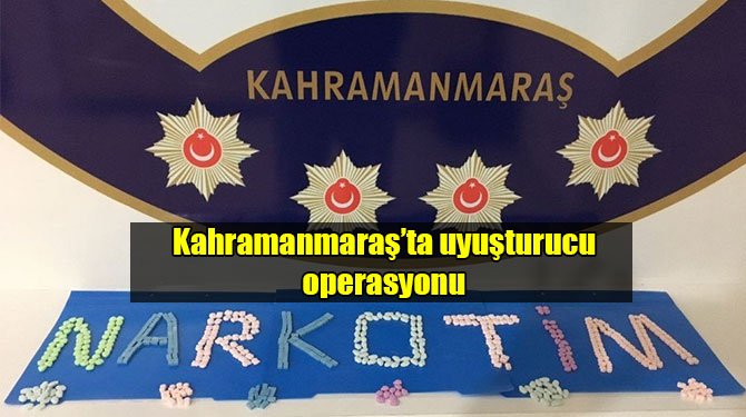 Kahramanmaraş’ta uyuşturucu operasyonu