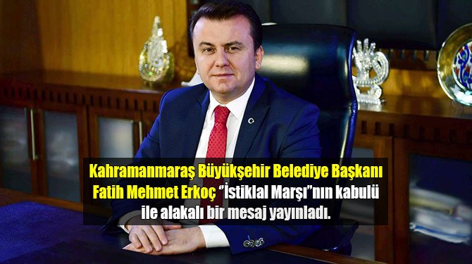Kahramanmaraş Büyükşehir Belediye Başkanı Fatih Mehmet Erkoç ‘’İstiklal Marşı’’nın kabulü ile alakalı bir mesaj yayınladı.