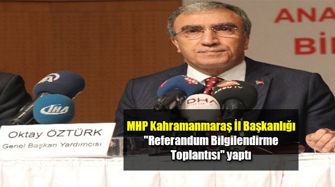 MHP Kahramanmaraş İl Başkanlığı ''Referandum Bilgilendirme Toplantısı'' yaptı