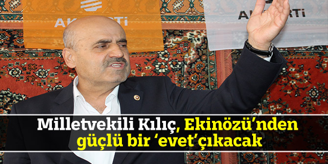 Milletvekili Kılıç, Ekinözü’nden güçlü bir ‘evet’çıkacak