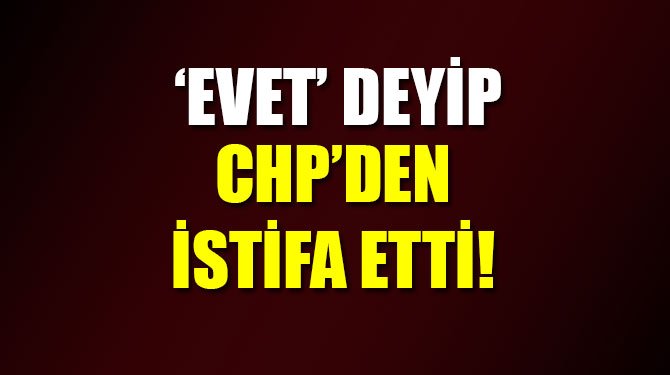CHP'li eski belediye başkanından 'evet' kararı