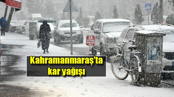 Kahramanmaraş’ta kar yağışı
