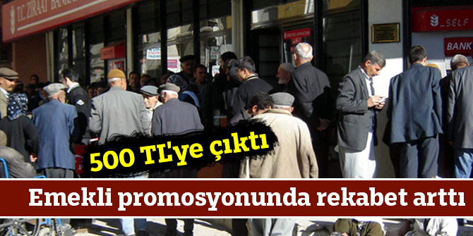 Emekli promosyonunda rekabet arttı! 500 TL'ye çıktı