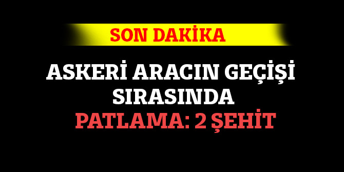 Askeri aracın geçişi sırasında patlama: 2 şehit