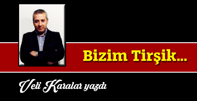 Bizim Tirşik…