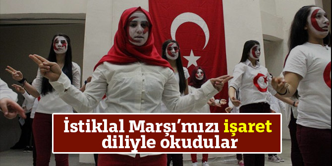 İstiklal Marşı’mızı işaret diliyle okudular
