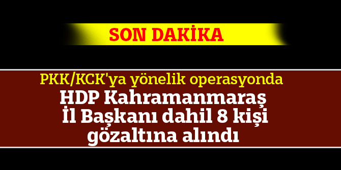 HDP Kahramanmaraş İl Başkanı gözaltına alındı