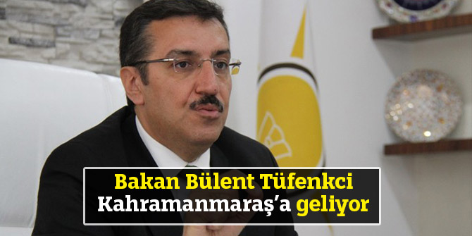 Bakan Bülent Tüfenkci Kahramanmaraş’a geliyor