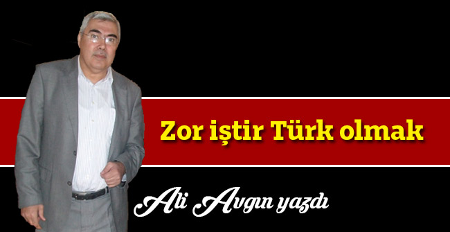 Zor iştir türk olmak