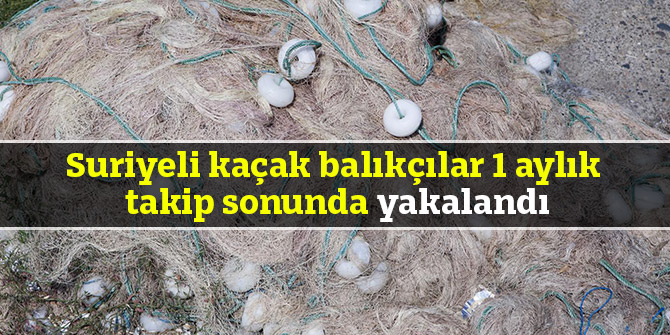 Suriyeli kaçak balıkçılar 1 aylık takip sonunda yakalandı