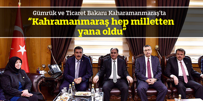 Gümrük ve Ticaret Bakanı; Kahramanmaraş hep milletten yana oldu