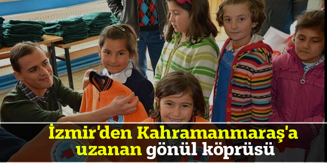 İzmir'den Kahramanmaraş'a uzanan gönül köprüsü