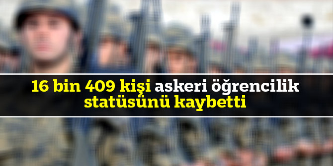 16 bin 409 kişi askeri öğrencilik statüsünü kaybetti