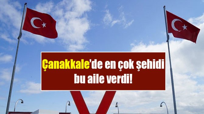 Çanakkale’de en çok şehidi bu aile verdi!