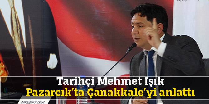 Tarihçi Mehmet Işık Pazarcık’ta Çanakkale’yi anlattı